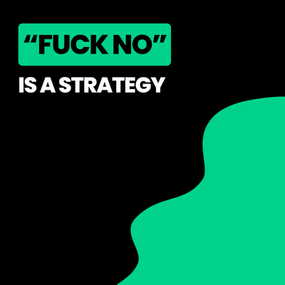 “Fuck No” Is a Strategy