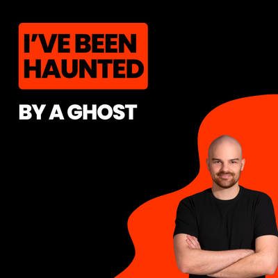 I've been haunted by a Ghost