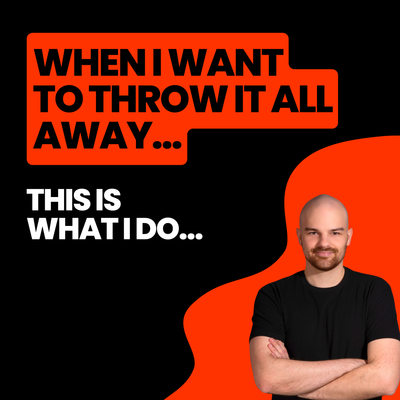 When I want to throw it all away: This is what I do