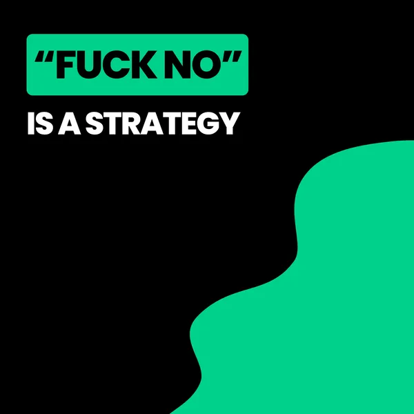 “Fuck No” Is a Strategy