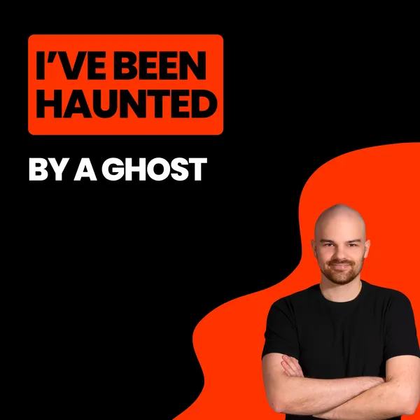 I've been haunted by a Ghost