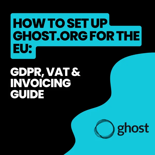 How to set up Ghost.org for the EU: GDPR, VAT & Invoicing Guide